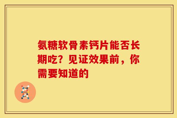 氨糖软骨素钙片能否长期吃？见证效果前，你需要知道的