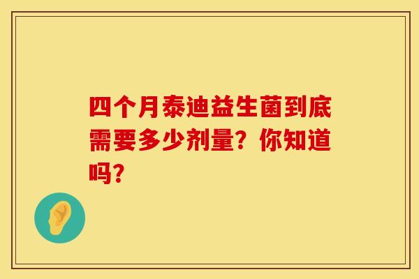四个月泰迪益生菌到底需要多少剂量?你知道吗? 四个月泰迪益生菌到底需要多少剂量?你知道吗?