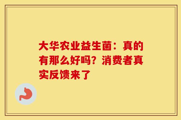 大华农业益生菌：真的有那么好吗？消费者真实反馈来了