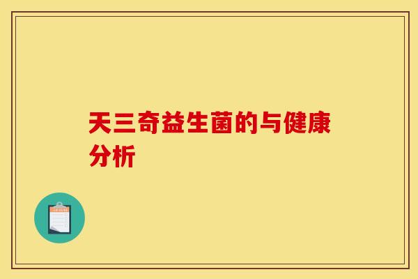 天三奇益生菌的与健康分析
