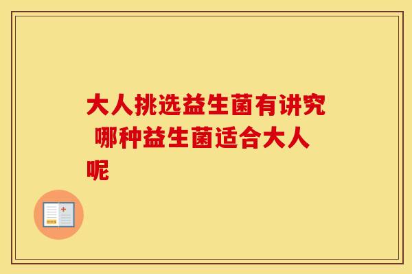 大人挑选益生菌有讲究 哪种益生菌适合大人呢 大人挑选益生菌有讲究 哪种益生菌适合大人呢
