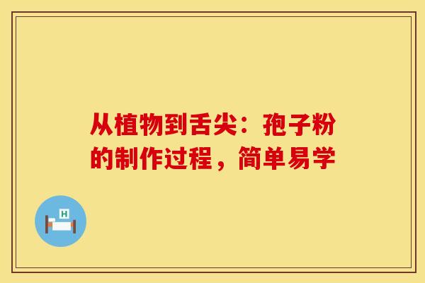 从植物到舌尖：孢子粉的制作过程，简单易学