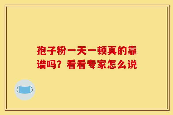 孢子粉一天一顿真的靠谱吗？看看专家怎么说