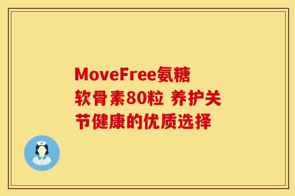 MoveFree氨糖软骨素80粒 养护关节健康的优质选择