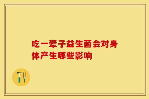 吃一辈子益生菌会对身体产生哪些影响