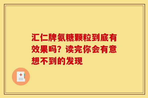汇仁牌氨糖颗粒到底有效果吗？读完你会有意想不到的发现