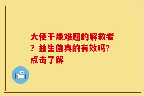 大便干燥难题的解救者？益生菌真的有效吗？点击了解