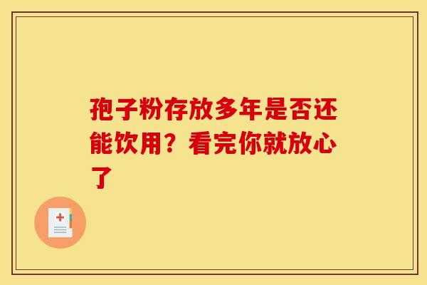 孢子粉存放多年是否还能饮用？看完你就放心了