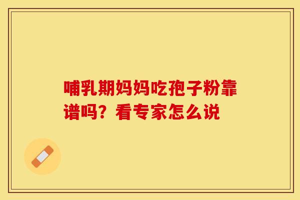 哺乳期妈妈吃孢子粉靠谱吗？看专家怎么说