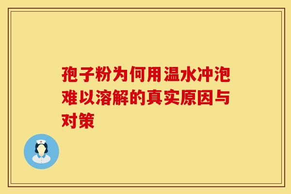 孢子粉为何用温水冲泡难以溶解的真实原因与对策