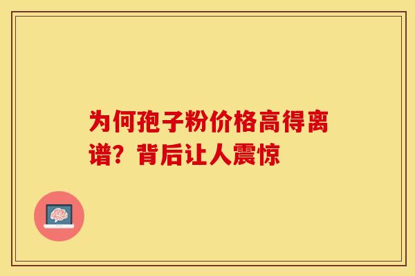 为何孢子粉价格高得离谱？背后让人震惊