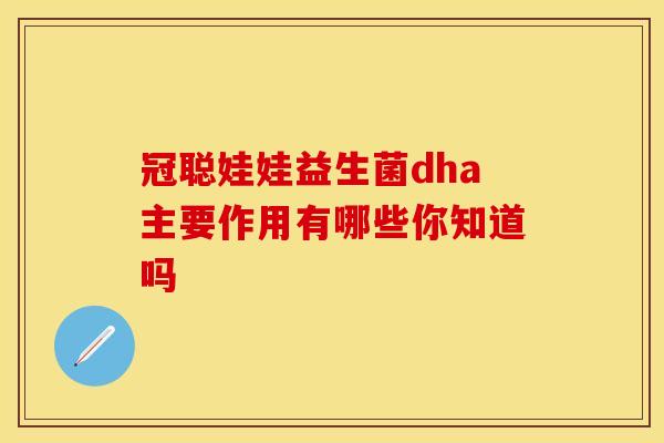 冠聪娃娃益生菌dha主要作用有哪些你知道吗