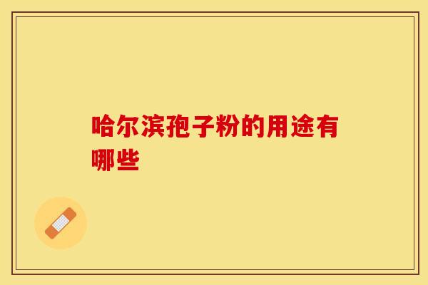 哈尔滨孢子粉的用途有哪些