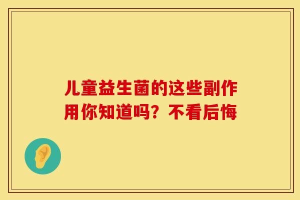 儿童益生菌的这些副作用你知道吗？不看后悔