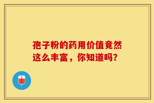 孢子粉的药用价值竟然这么丰富，你知道吗？