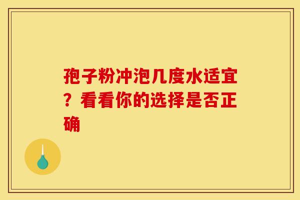 孢子粉冲泡几度水适宜？看看你的选择是否正确