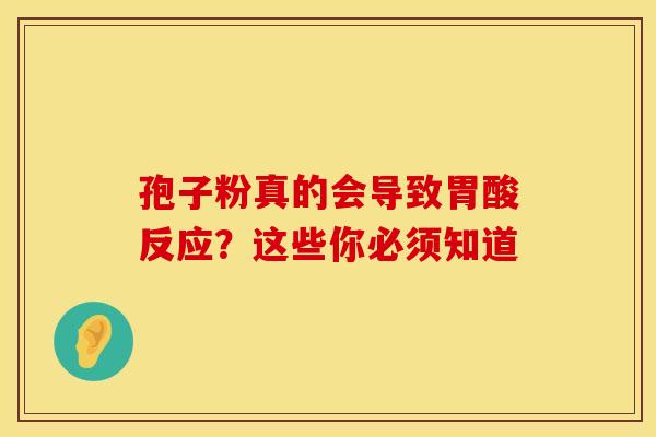 孢子粉真的会导致胃酸反应？这些你必须知道