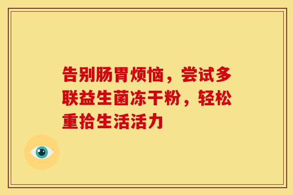 告别肠胃烦恼，尝试多联益生菌冻干粉，轻松重拾生活活力