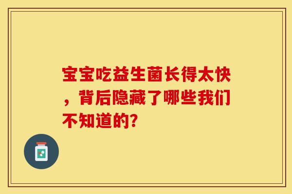 宝宝吃益生菌长得太快，背后隐藏了哪些我们不知道的？