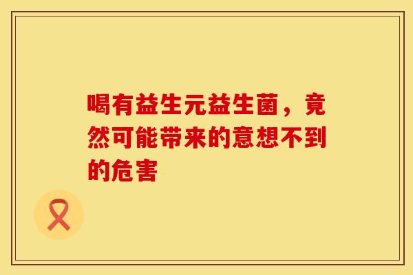喝有益生元益生菌，竟然可能带来的意想不到的危害