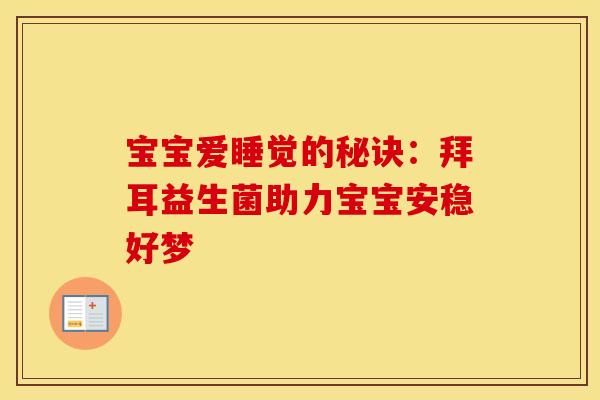 宝宝爱睡觉的秘诀：拜耳益生菌助力宝宝安稳好梦