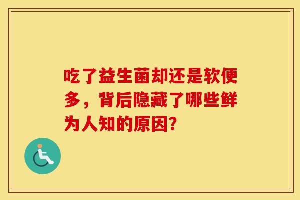吃了益生菌却还是软便多，背后隐藏了哪些鲜为人知的原因？