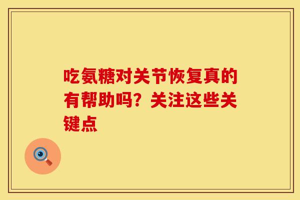 吃氨糖对关节恢复真的有帮助吗？关注这些关键点