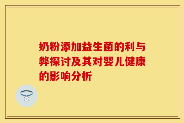 奶粉添加益生菌的利与弊探讨及其对婴儿健康的影响分析