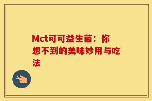Mct可可益生菌：你想不到的美味妙用与吃法