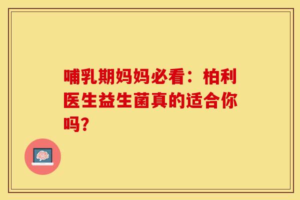 哺乳期妈妈必看：柏利医生益生菌真的适合你吗？