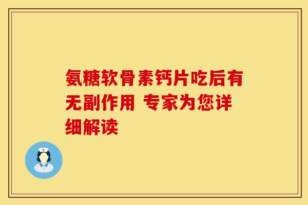 氨糖软骨素钙片吃后有无副作用 专家为您详细解读