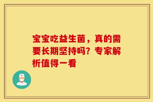 宝宝吃益生菌，真的需要长期坚持吗？专家解析值得一看