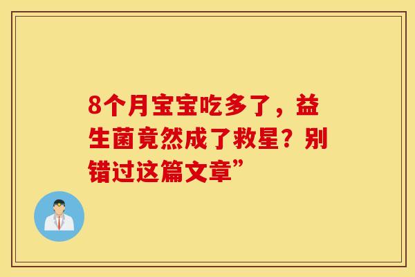 8个月宝宝吃多了,益生菌竟然成了救星?别错过这篇文章” 8个月宝宝吃多了,益生菌竟然成了救星?别错过这篇文章”