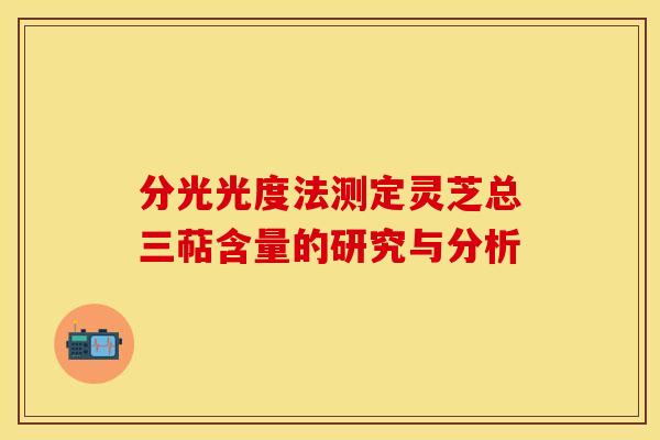分光光度法测定灵芝总三萜含量的研究与分析
