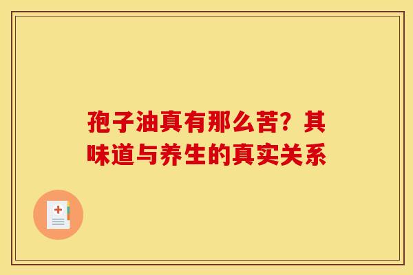 孢子油真有那么苦?其味道与养生的真实关系 孢子油真有那么苦?其味道与养生的真实关系