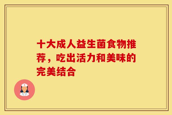 十大成人益生菌食物推荐，吃出活力和美味的完美结合
