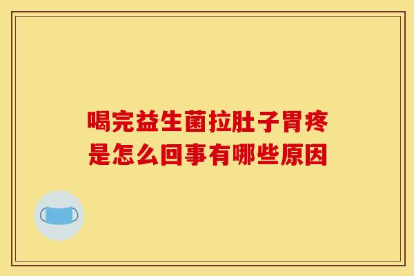 喝完益生菌拉肚子胃疼是怎么回事有哪些原因