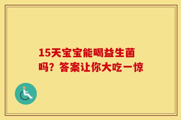 15天宝宝能喝益生菌吗?答案让你大吃一惊 15天宝宝能喝益生菌吗?答案让你大吃一惊