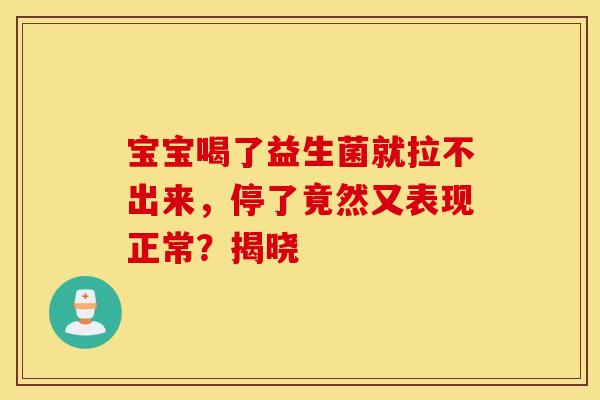 宝宝喝了益生菌就拉不出来，停了竟然又表现正常？揭晓