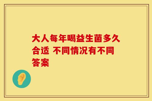 大人每年喝益生菌多久合适 不同情况有不同答案