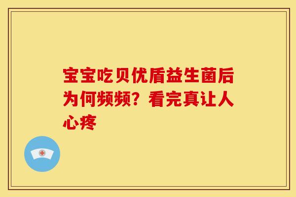 宝宝吃贝优盾益生菌后为何频频？看完真让人心疼