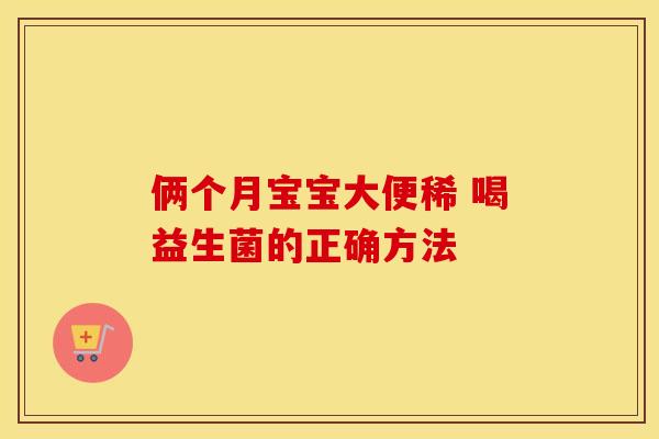 俩个月宝宝大便稀 喝益生菌的正确方法