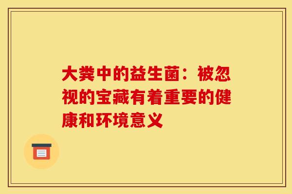 大粪中的益生菌：被忽视的宝藏有着重要的健康和环境意义