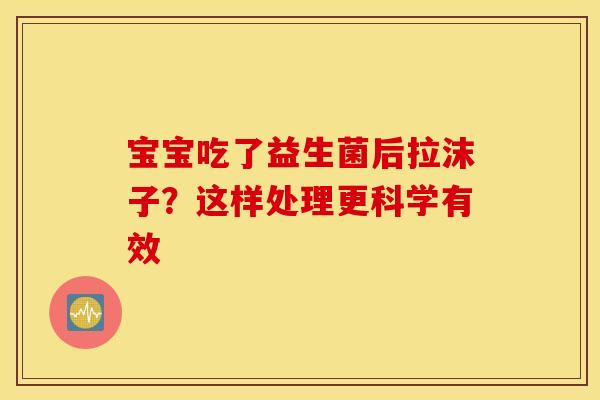 宝宝吃了益生菌后拉沫子？这样处理更科学有效