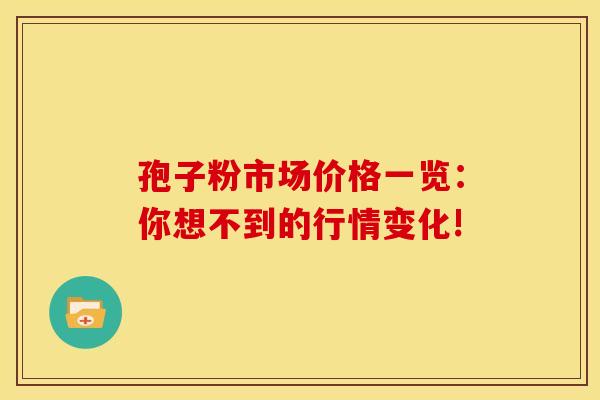 孢子粉市场价格一览：你想不到的行情变化!
