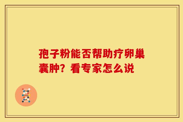 孢子粉能否帮助疗卵巢囊肿？看专家怎么说