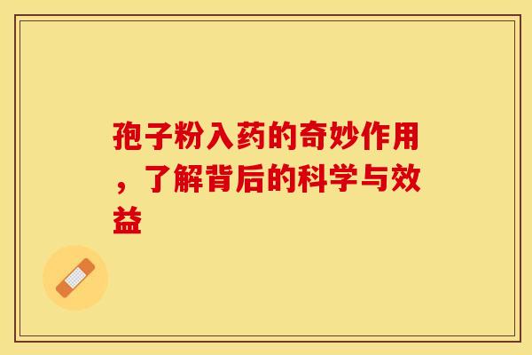 孢子粉入药的奇妙作用，了解背后的科学与效益