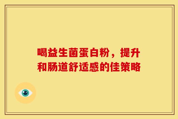 喝益生菌蛋白粉，提升和肠道舒适感的佳策略
