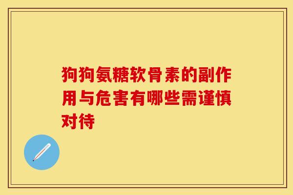 狗狗氨糖软骨素的副作用与危害有哪些需谨慎对待