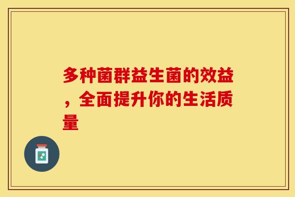 多种菌群益生菌的效益，全面提升你的生活质量